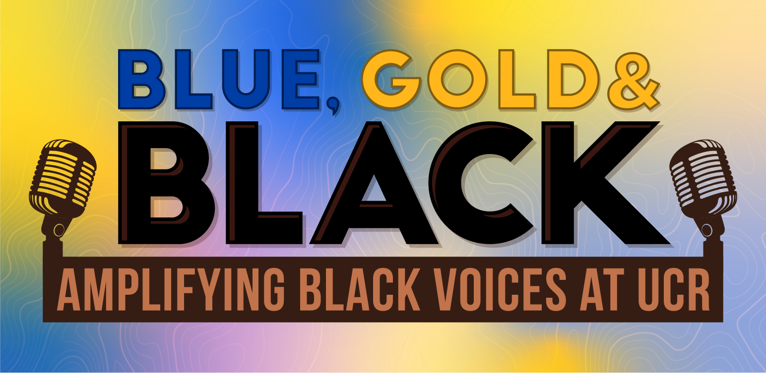 Blue, Gold & BLACK Podcast – Amplifying Black Voices at UCR